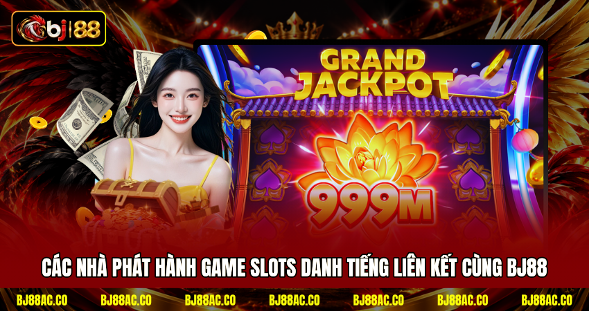 Các nhà phát hành game slots danh tiếng liên kết cùng BJ88