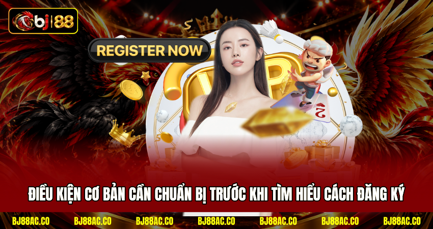 Điều kiện cơ bản cần chuẩn bị trước khi tìm hiểu cách đăng ký
