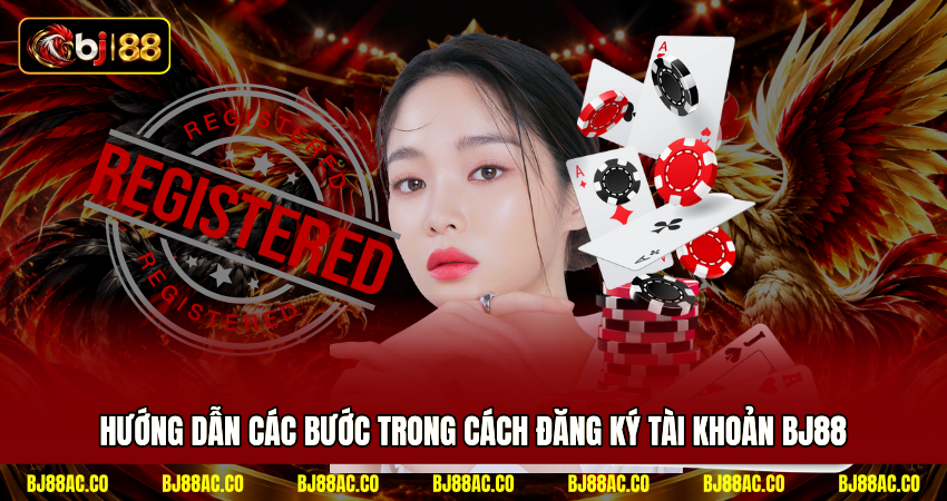Hướng dẫn các bước trong cách đăng ký tài khoản BJ88