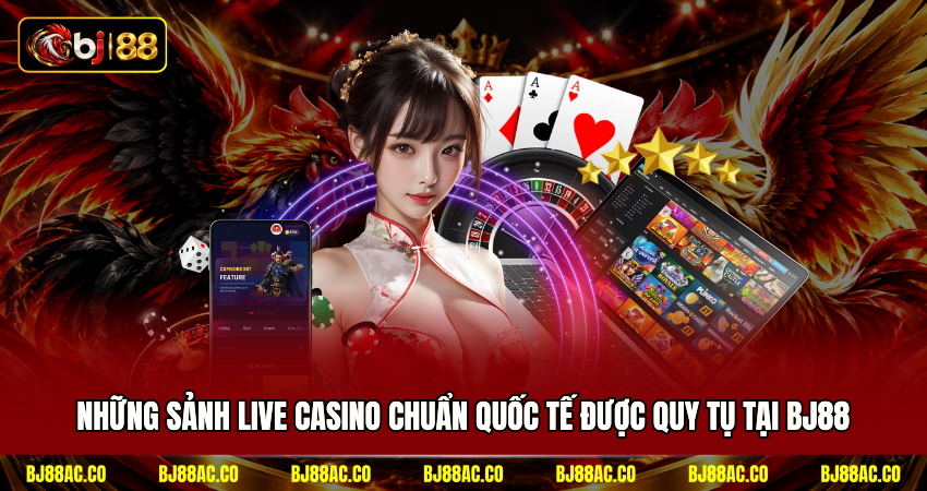 Những sảnh live casino chuẩn quốc tế được quy tụ tại BJ88